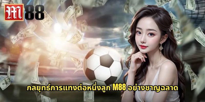 กลยุทธ์การแทงต่อหนึ่งลูก m88 อย่างชาญฉลาด